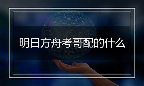 明日方舟考哥配的什么