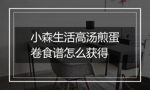 小森生活高汤煎蛋卷食谱怎么获得