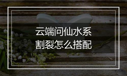 云端问仙水系割裂怎么搭配