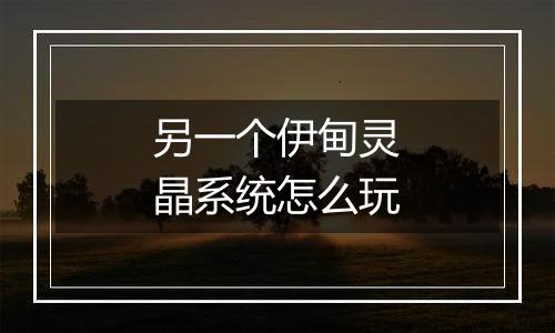 另一个伊甸灵晶系统怎么玩