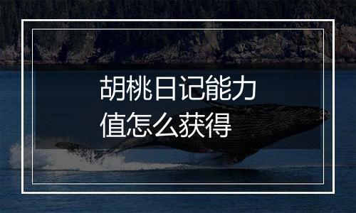 胡桃日记能力值怎么获得