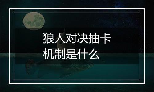 狼人对决抽卡机制是什么