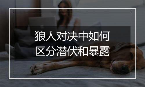 狼人对决中如何区分潜伏和暴露