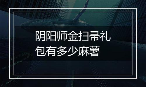 阴阳师金扫帚礼包有多少麻薯