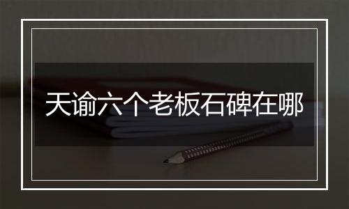 天谕六个老板石碑在哪