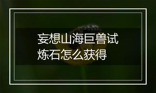 妄想山海巨兽试炼石怎么获得