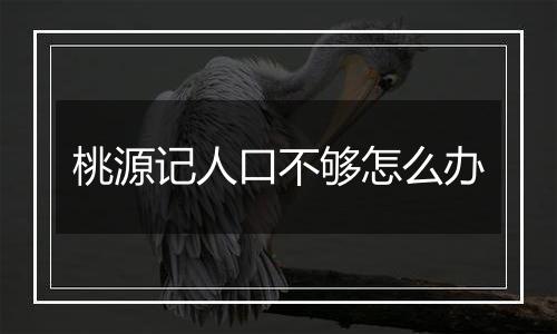 桃源记人口不够怎么办
