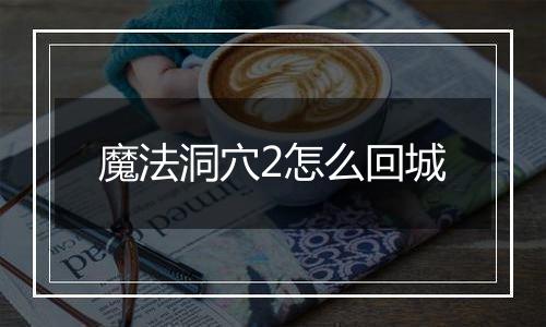 魔法洞穴2怎么回城