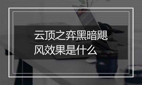 云顶之弈黑暗飓风效果是什么