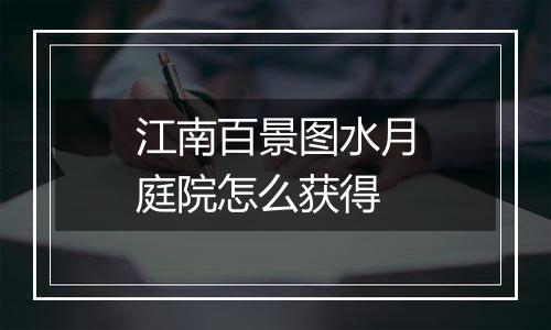 江南百景图水月庭院怎么获得