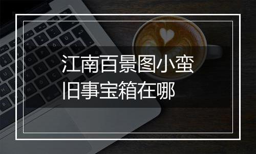 江南百景图小蛮旧事宝箱在哪