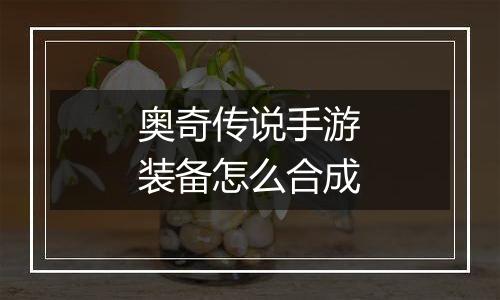 奥奇传说手游装备怎么合成