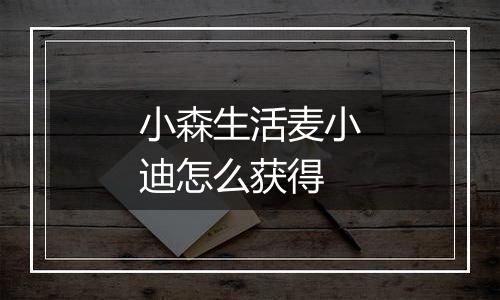 小森生活麦小迪怎么获得