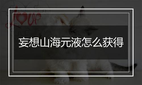 妄想山海元液怎么获得