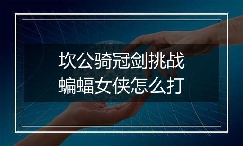 坎公骑冠剑挑战蝙蝠女侠怎么打