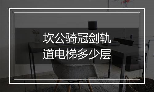 坎公骑冠剑轨道电梯多少层