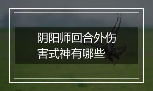 阴阳师回合外伤害式神有哪些
