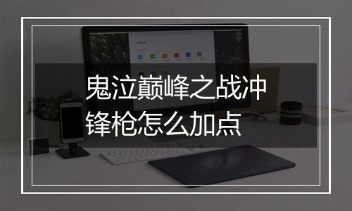 鬼泣巅峰之战冲锋枪怎么加点