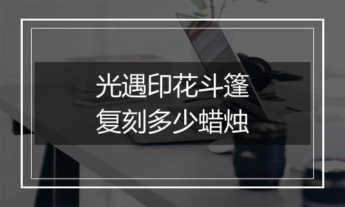 光遇印花斗篷复刻多少蜡烛