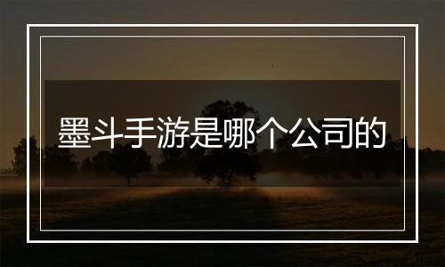 墨斗手游是哪个公司的