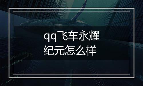 qq飞车永耀纪元怎么样