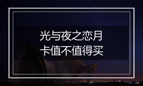 光与夜之恋月卡值不值得买