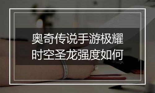 奥奇传说手游极耀时空圣龙强度如何