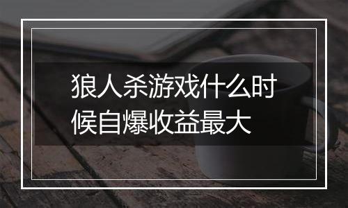 狼人杀游戏什么时候自爆收益最大