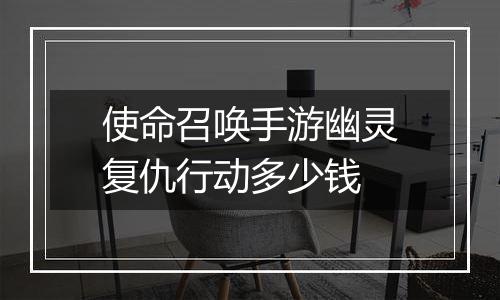 使命召唤手游幽灵复仇行动多少钱