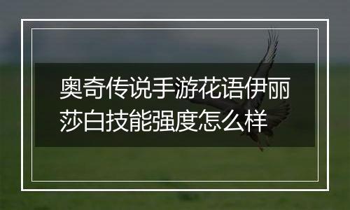 奥奇传说手游花语伊丽莎白技能强度怎么样