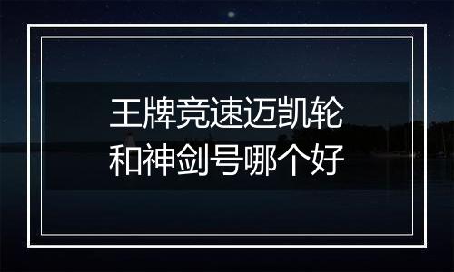 王牌竞速迈凯轮和神剑号哪个好