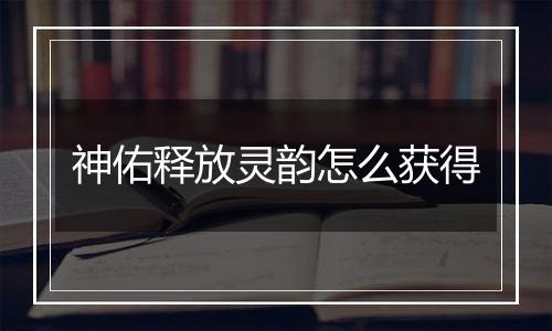 神佑释放灵韵怎么获得