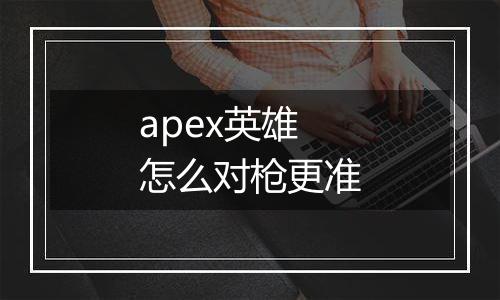 apex英雄怎么对枪更准