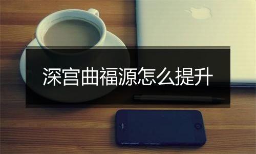 深宫曲福源怎么提升