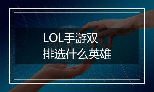 LOL手游双排选什么英雄
