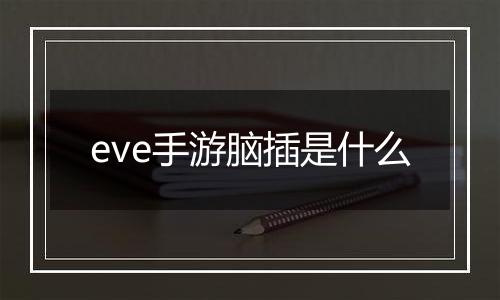 eve手游脑插是什么