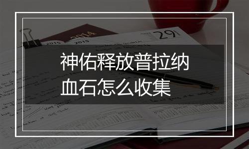 神佑释放普拉纳血石怎么收集