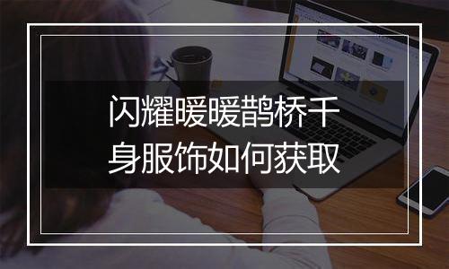 闪耀暖暖鹊桥千身服饰如何获取