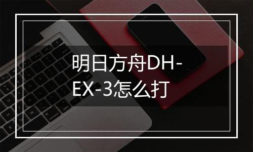 明日方舟DH-EX-3怎么打