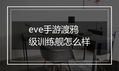 eve手游渡鸦级训练舰怎么样