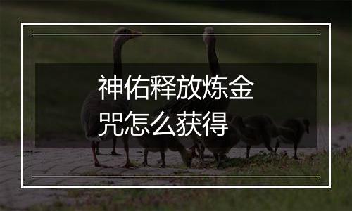 神佑释放炼金咒怎么获得