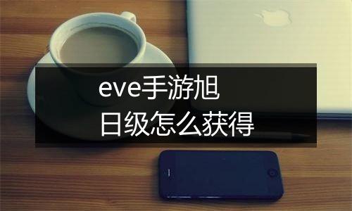 eve手游旭日级怎么获得