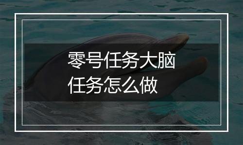 零号任务大脑任务怎么做