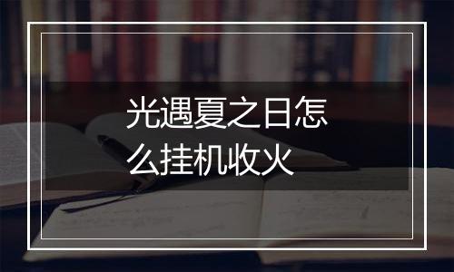 光遇夏之日怎么挂机收火
