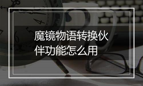 魔镜物语转换伙伴功能怎么用