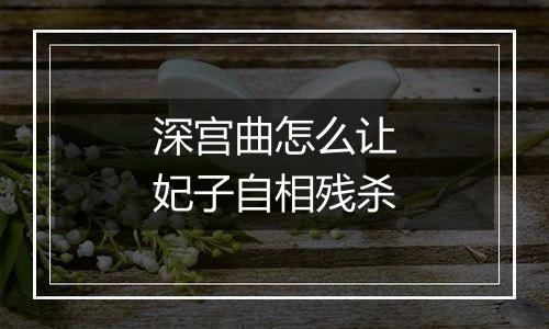 深宫曲怎么让妃子自相残杀