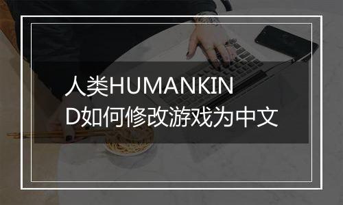 人类HUMANKIND如何修改游戏为中文