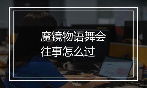 魔镜物语舞会往事怎么过