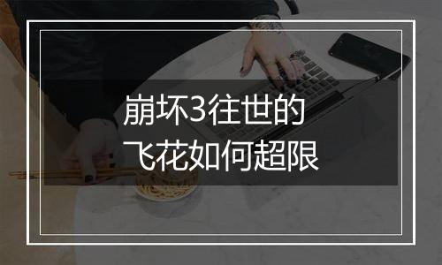 崩坏3往世的飞花如何超限