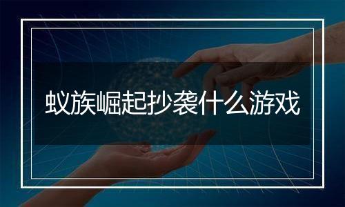 蚁族崛起抄袭什么游戏